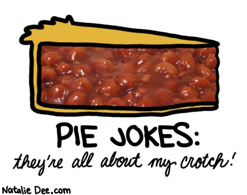 Natalie Dee comic: but you knew that already * Text: pie jokes theyre all about my crotch