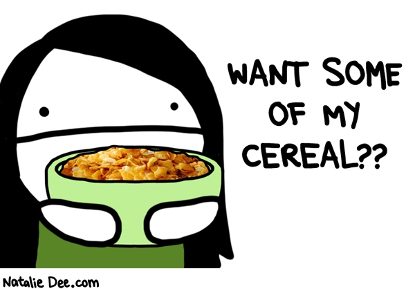 Natalie Dee comic: YOU CAN HAVE SOME IF YOU WANT * Text: want some of my cereal