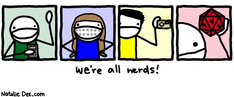 Natalie Dee comic: were all nerds * Text: 

we're all nerds!



