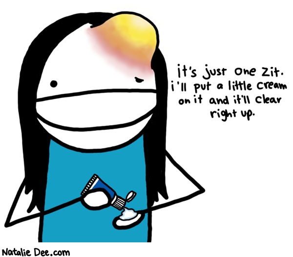 Natalie Dee comic: no i am pretty sure youll have to lance that one * Text: its just one zit ill put a little cream on it and itll clear right up