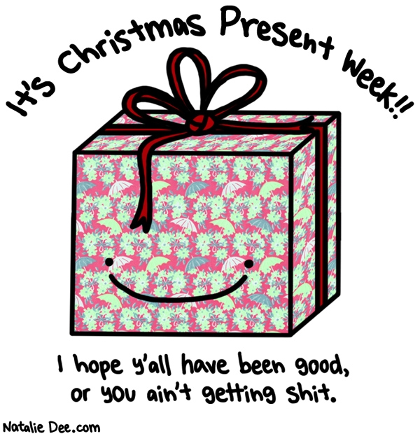 Natalie Dee comic: CW welcome to christmas present week * Text: its christmas present week i hope yall have been good or you aint getting shit