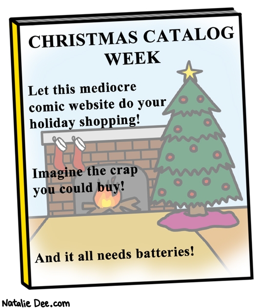 Natalie Dee comic: CSW hello to you christmas catalog week * Text: christmas catalog week let this mediocre comic website do your holiday shopping imagine the crap you could buy and it all needs batteries