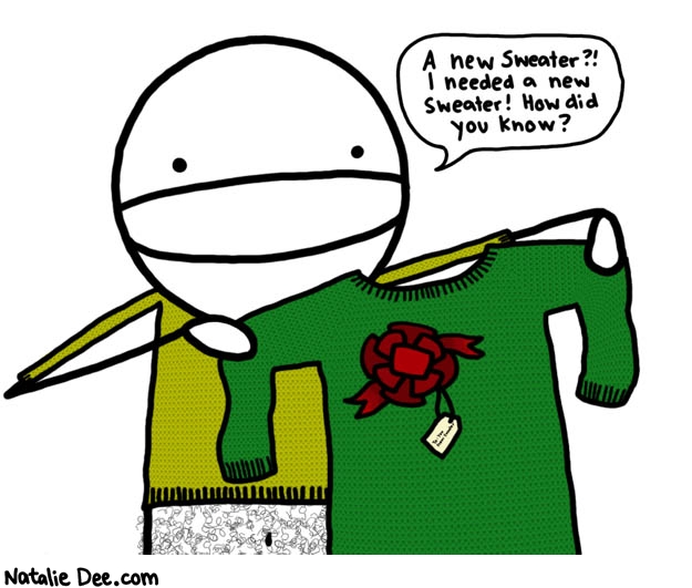 Natalie Dee comic: it was a lucky guess * Text: a new sweater i needed a new sweater how did you know