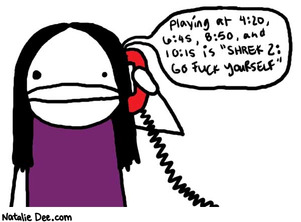 Natalie Dee comic: moviefone * Text: 

Playing at 4:20, 6:45, 8:50, and 10:15 is 