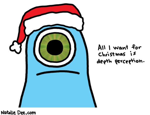 Natalie Dee comic: poor cyclops * Text: 

All I want for Christmas is depth perception.



