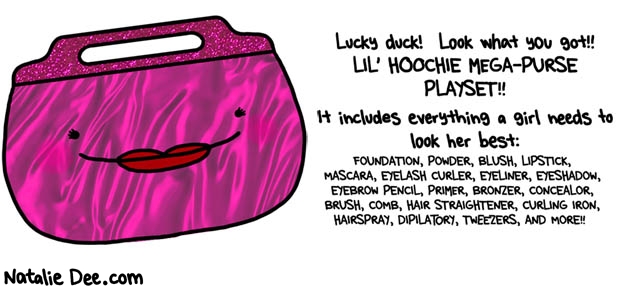 Natalie Dee comic: CW includes everything a girl needs to craft a new face * Text: lucky duck you got the lil hoochie mega purse playset it includes everything a girl needs to look her best foundation powder blush lipstick mascara eyelash curler eyeliner eyeshadow eyebrow pencil primer bronzer concealor brush comb hair straightener curling iron hairspray dipilatory tweezers and more