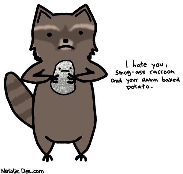 Natalie Dee comic: ugh i hate these guys * Text: 

I hate you, smug-ass raccoon and your damn baked potato.



