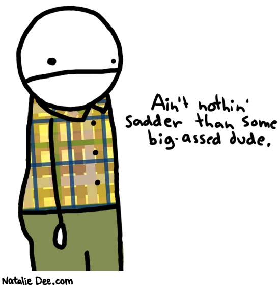 Natalie Dee comic: mr pants * Text: 

Ain't nothin' sadder than some big-assed dude.



