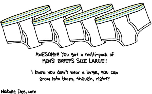 Natalie Dee comic: CW yeah droopy drawers those are rad * Text: awesome you got a mulitpack of mens briefs size large i know you dont wear a large you can grow into them though right