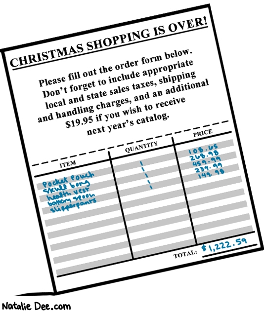 Natalie Dee comic: CSW christmas shopping is DONE * Text: christmas shopping is over please fill out the order form below dont forget to include appropriate local and state sales taxes shipping and handling charges and an additional 19.95 if you wish to receive next years catalog