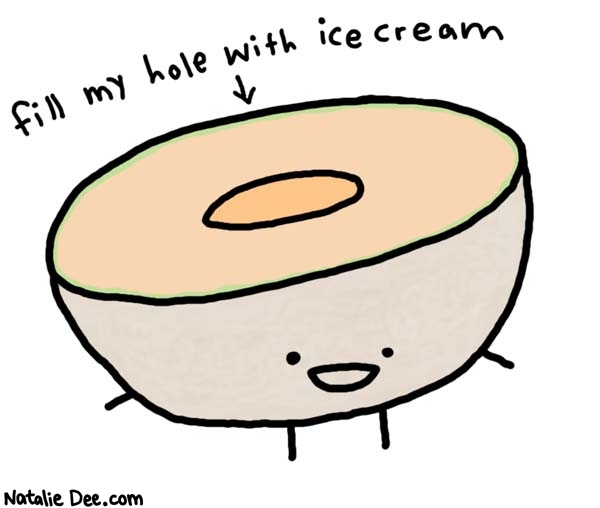 Natalie Dee comic: it kinda defeats the purpose of eating fruit but ok im convinced * Text: 
fill my hole with ice cream



