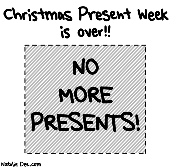 Natalie Dee comic: CW all out of presents * Text: christmas present week is over no more presents