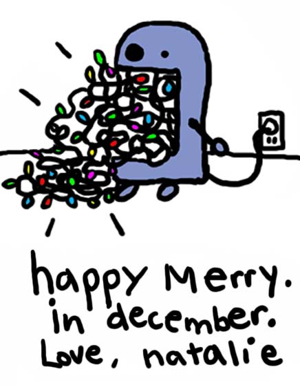 Natalie Dee comic: christmascard * Text: 

happy merry. in december. Love, natalie



