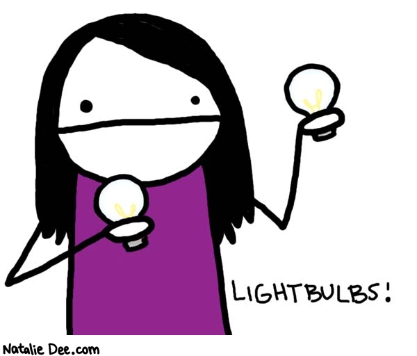 Natalie Dee comic: if you like doing stuff at night thank a lightbulb * Text: 
LIGHTBULBS!



