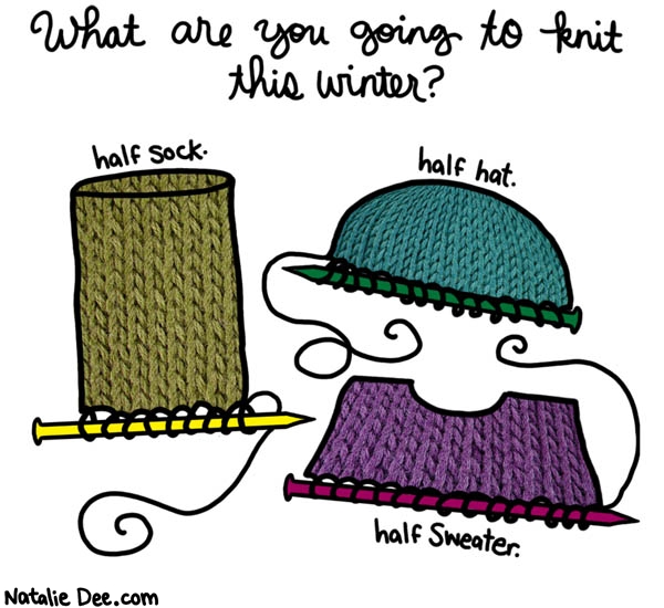 Natalie Dee comic: i plan to half knit quite a bit this winter * Text: what are you going to knit this winter half sock half hat half sweater