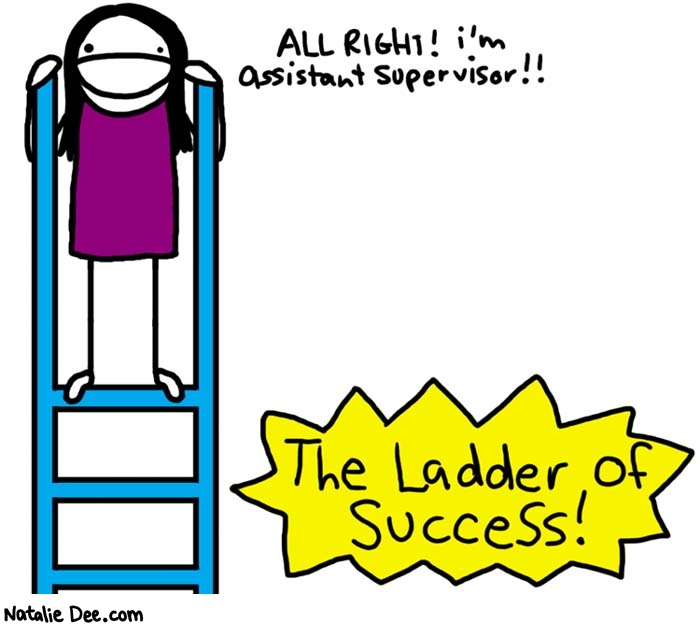 Natalie Dee comic: ladder of success * Text: 

ALL RIGHT! i'm assistant supervisor!!


The Ladder of Success!



