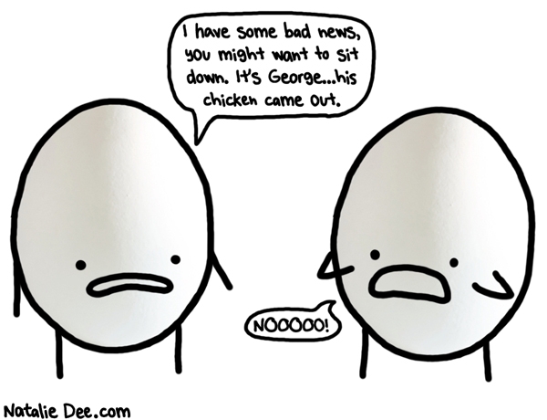 Natalie Dee comic: poor george * Text: i have some bad news you might want to sit down its george his chicken came out nooooo