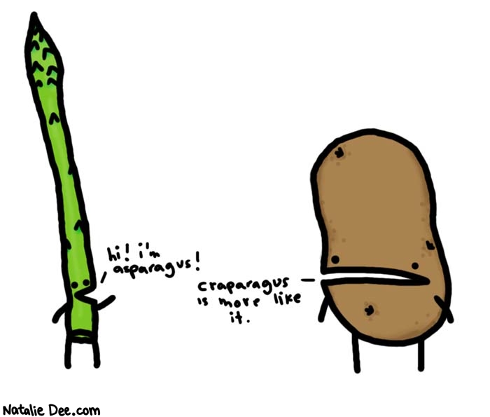 Natalie Dee comic: craparagus * Text: 

hi! i'm asparagus! 


craparagus is more like it.



