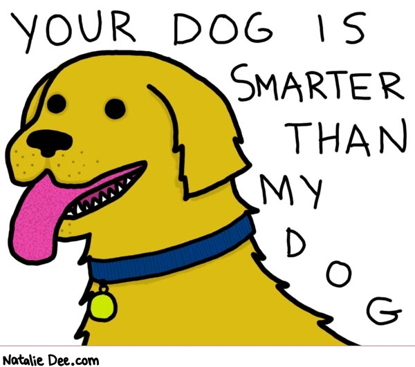 Natalie Dee comic: just lookit that smug dude * Text: 
YOUR DOG IS SMARTER THAN MY DOG



