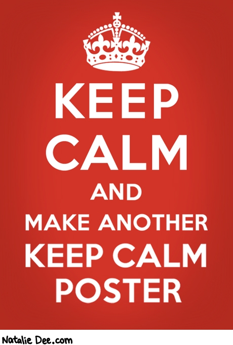 Natalie Dee comic: i dont think we have enough yet * Text: keep calm and make another keep calm poster