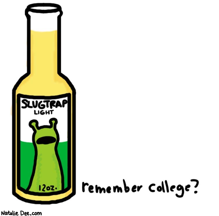 Natalie Dee comic: i dont * Text: 

SLUGTRAP LIGHT 12 oz.


remember college?



