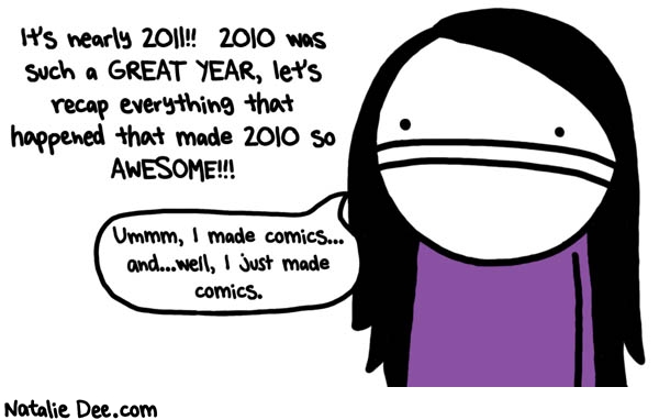 Natalie Dee comic: wait no i also vacuumed about a million times * Text: its nearly 2011 2010 was just a great year lets recap everything that happened that made 2010 so awesome ummm i made comics and well i just made comics