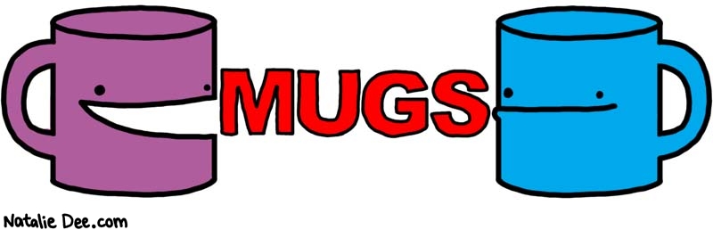 Natalie Dee comic: mugs * Text: 
MUGS



