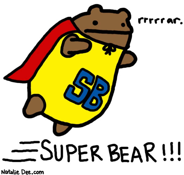 Natalie Dee comic: this bear is here to fix your day * Text: 

rrrrrar.


SB


SUPERBEAR!!!



