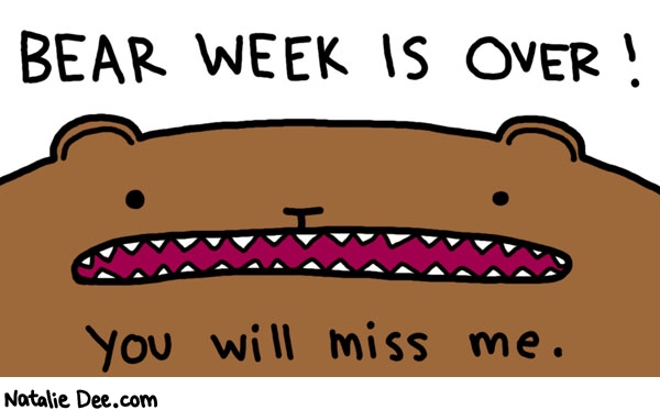 Natalie Dee comic: end of bear week * Text: bear week is over you will miss me