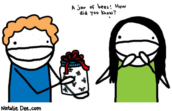 Natalie Dee comic: it was on the amazon wish list * Text: 

A jar of bees! How did you know?




