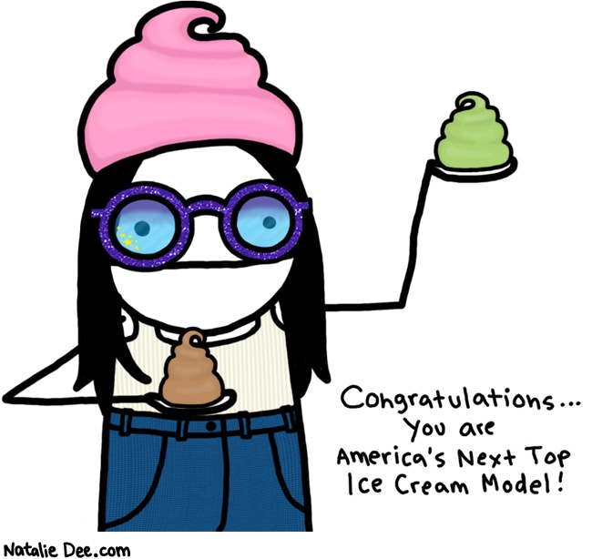 Natalie Dee comic: ANTICM cycle 9 * Text: 
Congratulations...you are America's Next Top Ice Cream Model!



