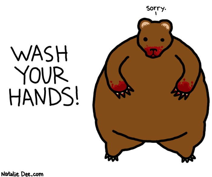 Natalie Dee comic: clean up before you ruin the drapes * Text: 
WASH YOUR HANDS!


Sorry.



