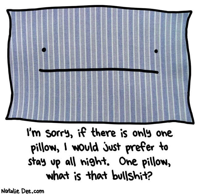 Natalie Dee comic: i need like 17 pillows * Text: im sorry if there is only one pillow i would just prefer to stay up all night one pillow what is that bullshit