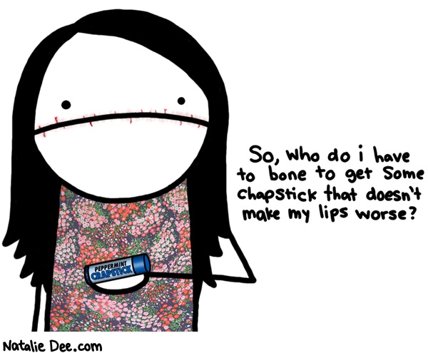 Natalie Dee comic: you know just wondering * Text: so who do i have to bone to get some chapstick that doesnt make my lips worse
