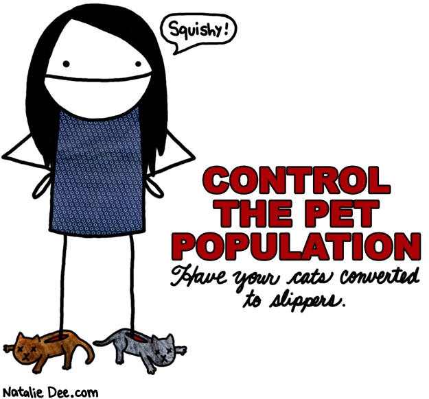Natalie Dee comic: not only are they squishy they are kinda damp * Text: control the pet population have your cats converted to slippers squishy
