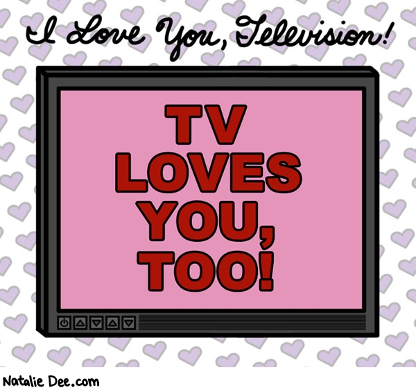 Natalie Dee comic: VW me n TV 2gether 4ever * Text: i love you television tv loves you too
