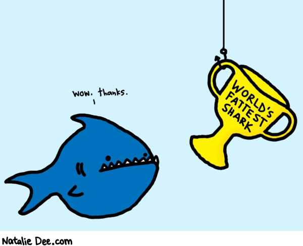 Natalie Dee comic: not a good award to receive * Text: 

Wow. Thanks.


WORLD'S FATTEST SHARK



