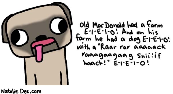 Natalie Dee comic: e i e i o * Text: 
Old MacDonald had a farm E-I-E-I-O! And on his farm he had a dog E-I-E-I-O! with a 