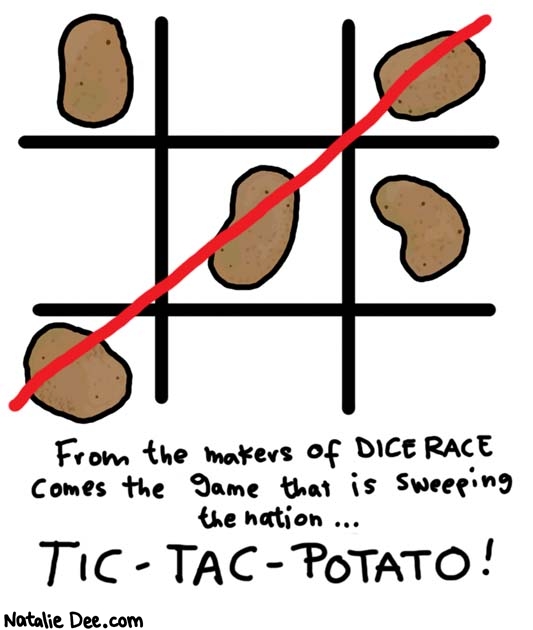 Natalie Dee comic: wait which one of us won * Text: 

From the makers of DICE RACE comes the game that is sweeping the nation


TIC-TAC-POTATO!



