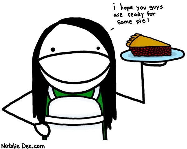 Natalie Dee comic: i got enough pie to go around * Text: 

i hope you guys are ready for some pie!



