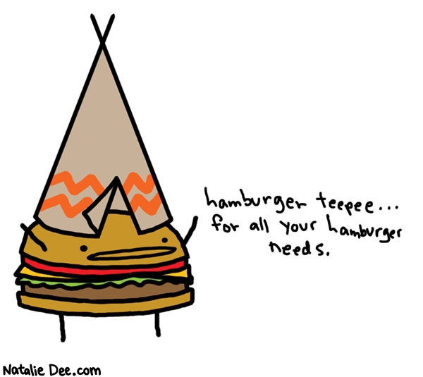 Natalie Dee comic: medium teepee burger please * Text: 

hamburger teepee... for all your hamburger needs.



