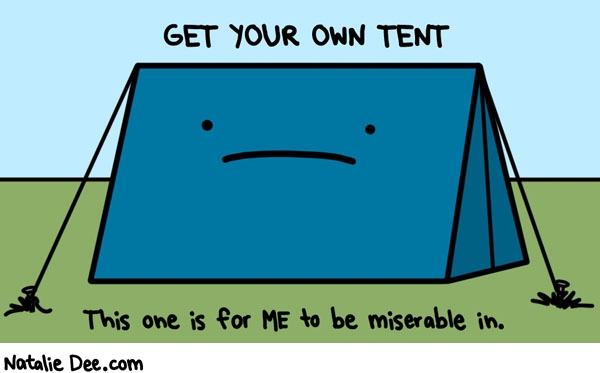 Natalie Dee comic: i called dibs on that misery tent * Text: GET YOUR OWN TENT This one is for ME to be miserable in.

