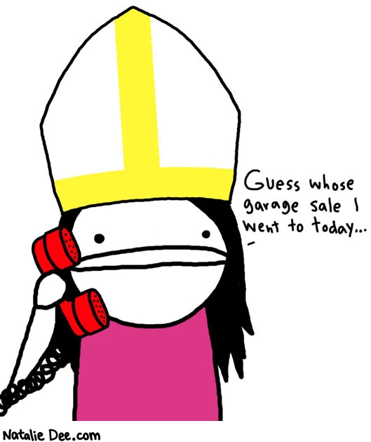 Natalie Dee comic: vatican garage sale * Text: 

Guess whose garage sale I went to today...



