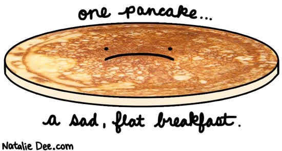 Natalie Dee comic: if you dont want a stack of pancakes just have a yogurt or something * Text: one pancake a sad flat breakfast