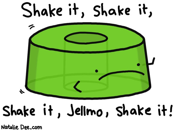 Natalie Dee comic: return of jellmo * Text: shake it shake it shake it jellmo shake it