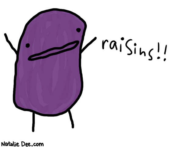 Natalie Dee comic: eat em * Text: 

raisins!!



