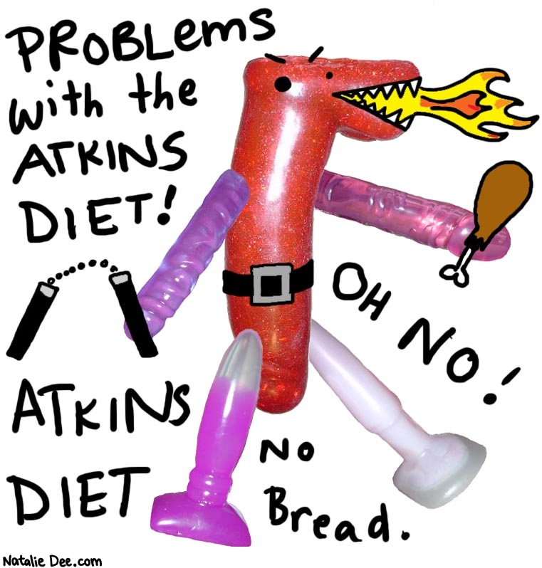Natalie Dee comic: atkinsproblems * Text: 

PROBLEMS WITH THE ATKINS DIET!


OH NO!


ATKINS DIET


No bread.



