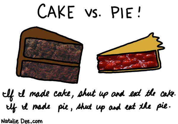 Natalie Dee comic: there are poor children in china eating FROZEN YOGURT for christs sake * Text: cake vs pie if i made cake shut up and eat the cake if i made pie shut up and eat the pie