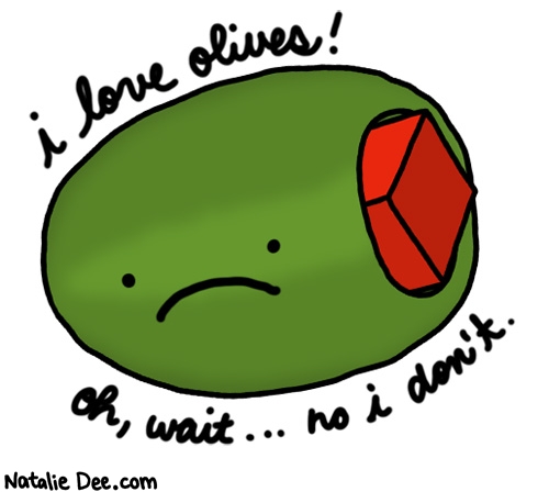 Natalie Dee comic: HW actually i freaking hate olives * Text: i love olives oh wait no i dont