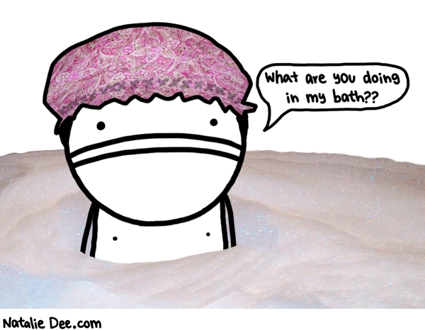 Natalie Dee comic: jeez do you mind * Text: what are you doing in my bath